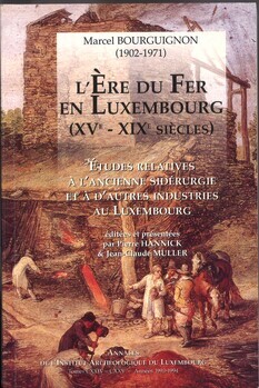 L'ère du fer en Luxembourg (XVe - XIXe siècles). Etudes relatives à l'ancienne sidérurgie et à d'autres industries au Luxembourg